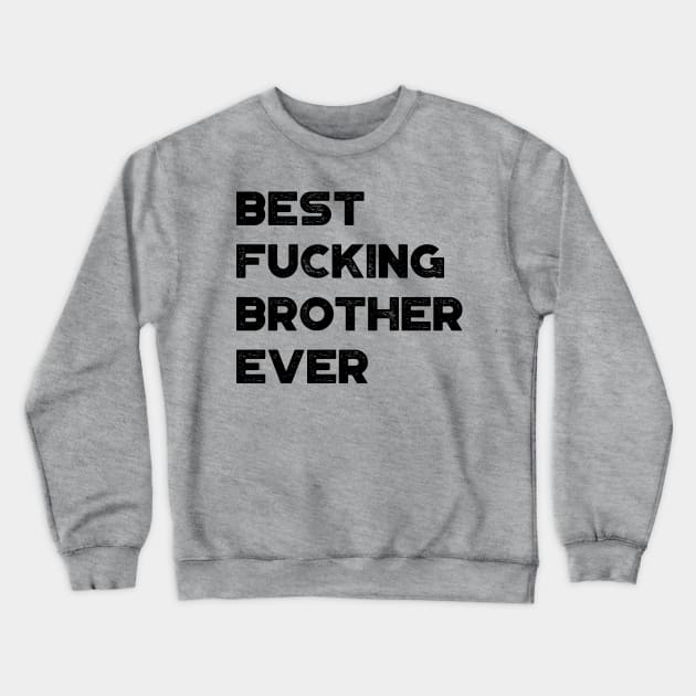 Best Fucking Brother Ever Funny Crewneck Sweatshirt by truffela